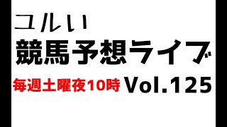 【Live】ユルい競馬予想ライブ（Vol.125）