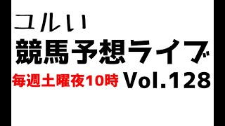 【Live】ユルい競馬予想ライブ（Vol.128）