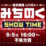 9/5(日)　岩手競馬LIVE【 みちのくSHOW TIME】～不来方賞～