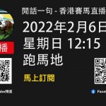 [撚馬] 閒話一句 -2022年2月6日, 星期日, 跑馬地 – 香港賽馬直播頻道 (Hong Kong Horse Live Racing) – 競馬 |  心水 – 甘 MM  JP