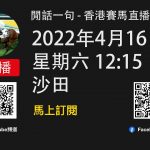 [撚馬] 閒話一句 -2022年4月16日, 星期六 沙田 – 香港賽馬直播頻道 (Hong Kong Horse Live Racing) – 競馬 |  心水 – 甘 MM  JP